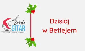 Chwyty na gitarę do dzisiaj w Betlejem – zagraj pięknie w Święta